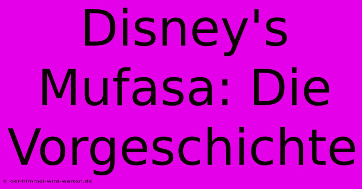 Disney's Mufasa: Die Vorgeschichte