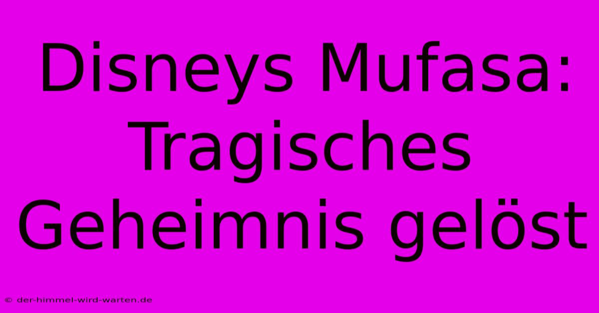 Disneys Mufasa: Tragisches Geheimnis Gelöst