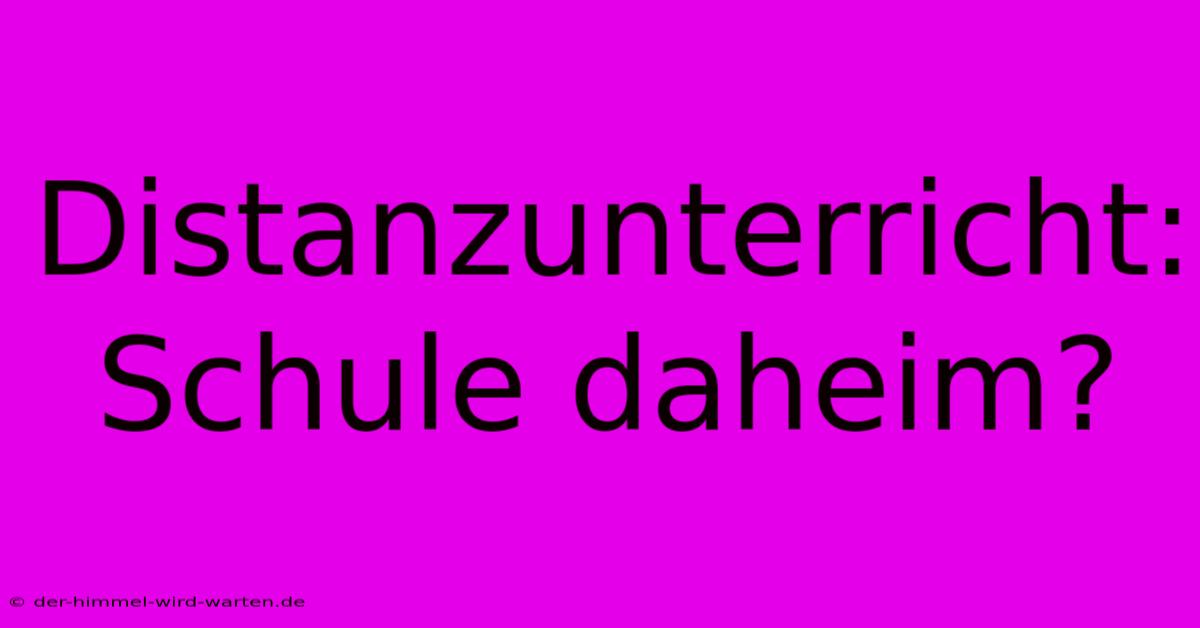 Distanzunterricht: Schule Daheim?