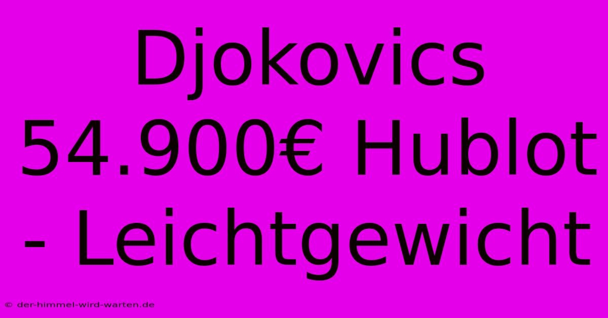 Djokovics 54.900€ Hublot - Leichtgewicht