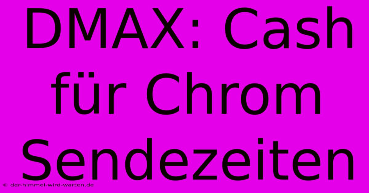 DMAX: Cash Für Chrom Sendezeiten