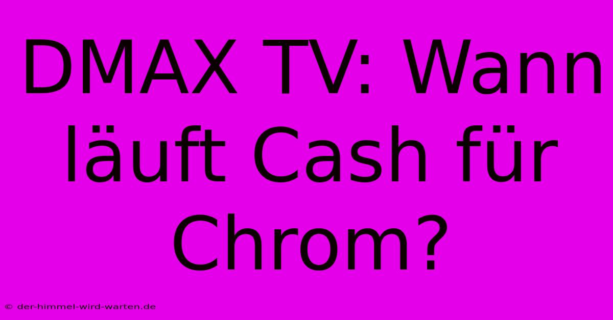 DMAX TV: Wann Läuft Cash Für Chrom?