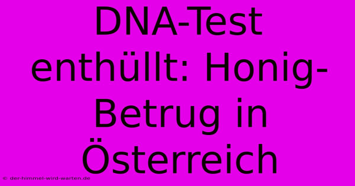 DNA-Test Enthüllt: Honig-Betrug In Österreich