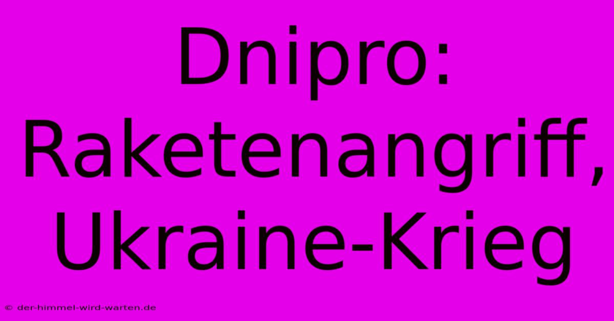 Dnipro: Raketenangriff, Ukraine-Krieg