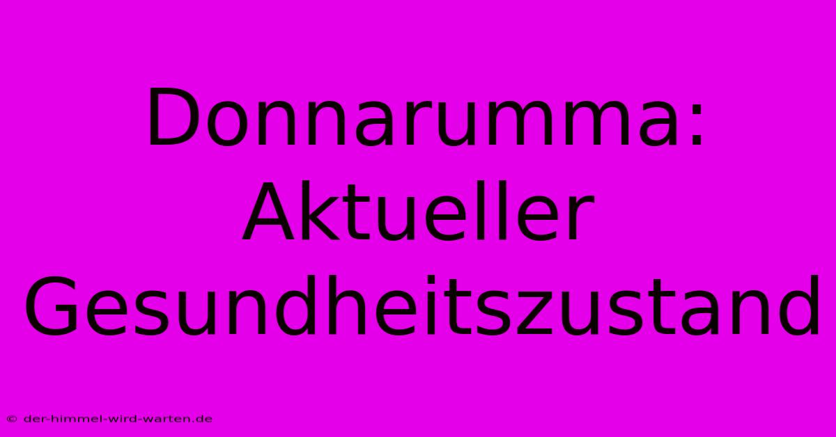 Donnarumma: Aktueller Gesundheitszustand