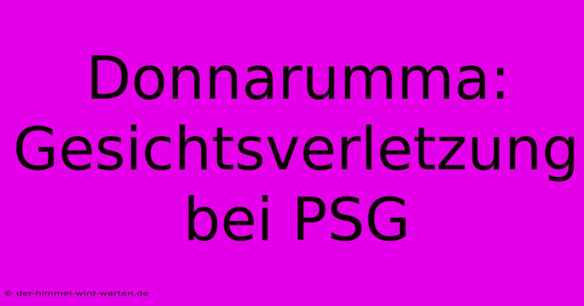 Donnarumma: Gesichtsverletzung Bei PSG