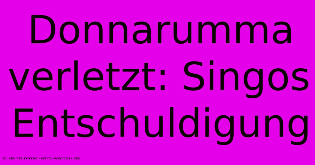 Donnarumma Verletzt: Singos Entschuldigung