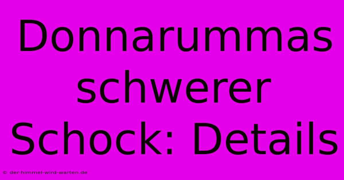 Donnarummas Schwerer Schock: Details