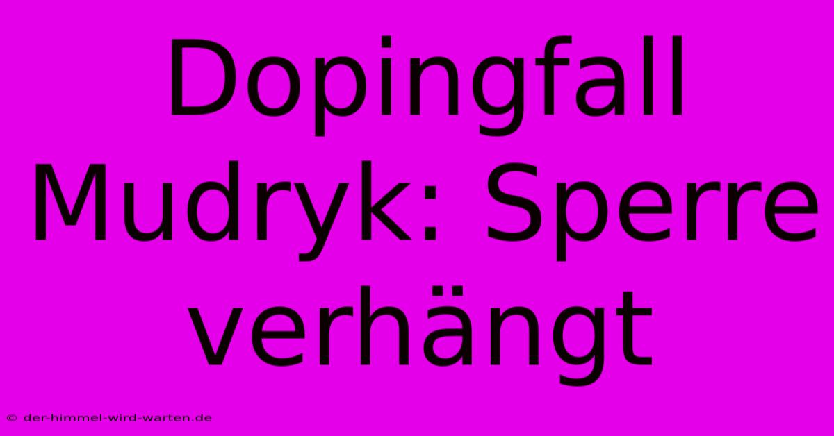 Dopingfall Mudryk: Sperre Verhängt