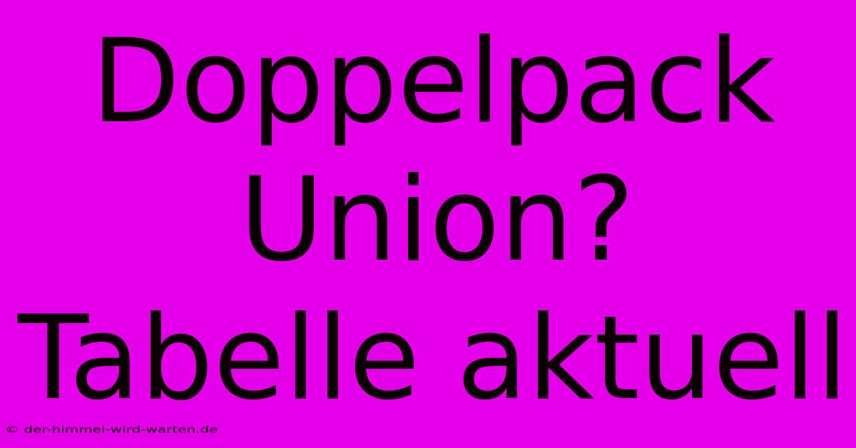 Doppelpack Union? Tabelle Aktuell