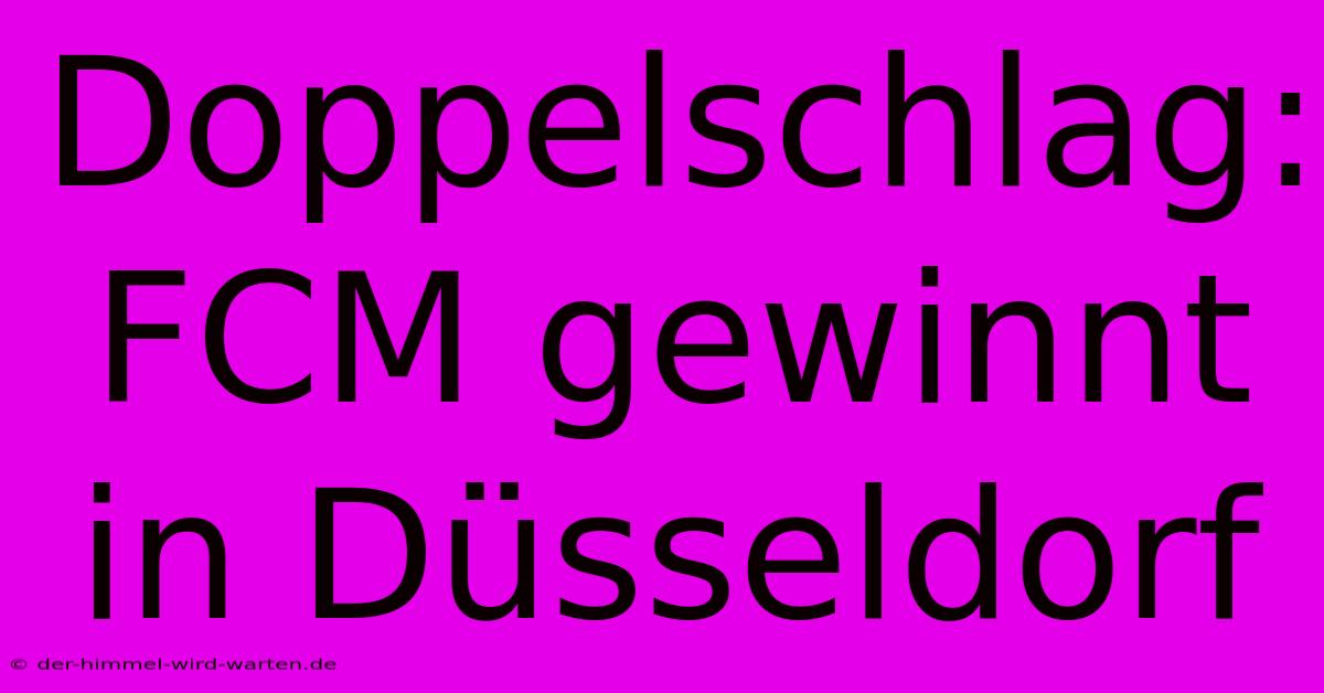 Doppelschlag: FCM Gewinnt In Düsseldorf