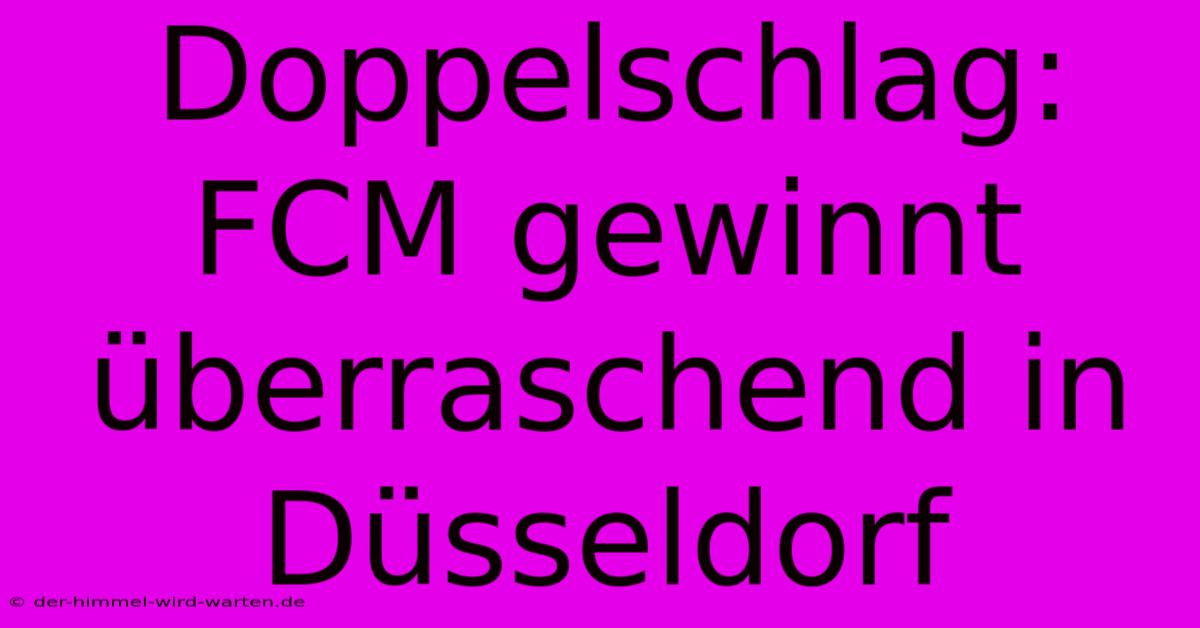 Doppelschlag: FCM Gewinnt Überraschend In Düsseldorf