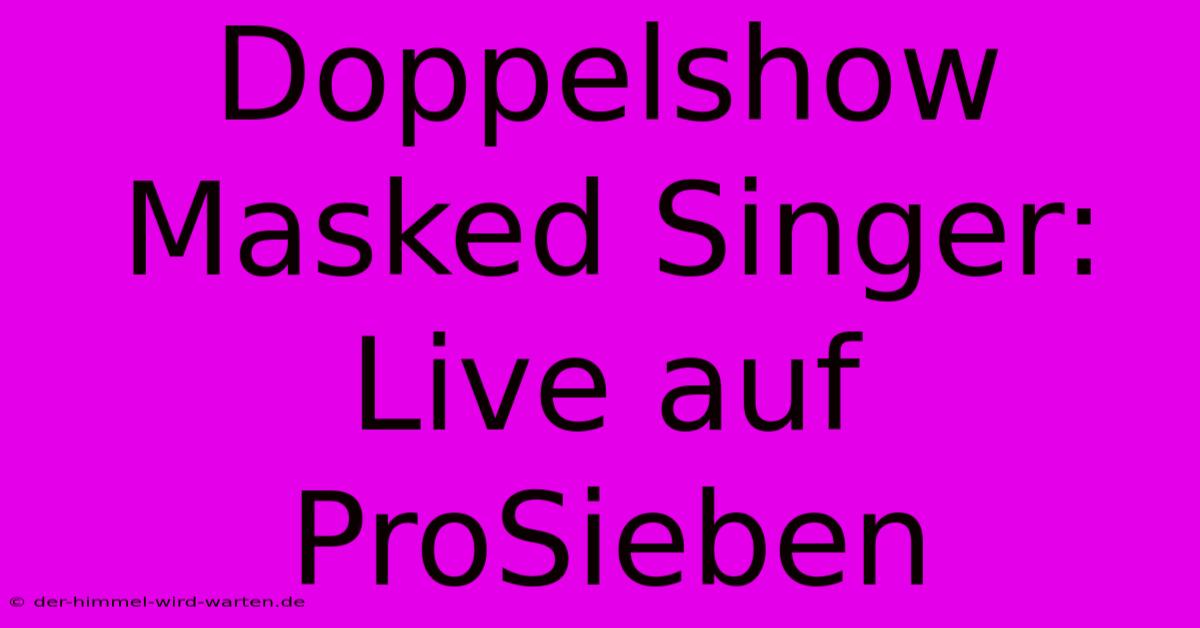 Doppelshow Masked Singer: Live Auf ProSieben