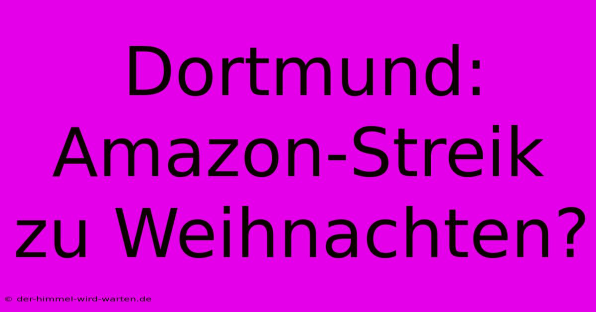 Dortmund: Amazon-Streik Zu Weihnachten?