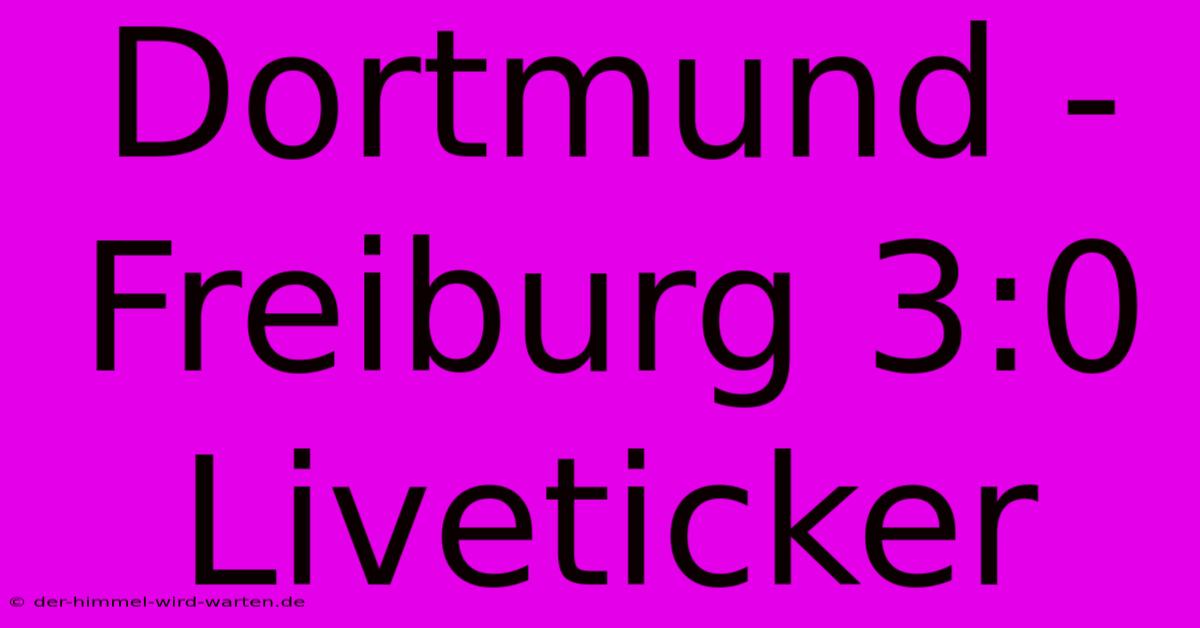 Dortmund - Freiburg 3:0 Liveticker