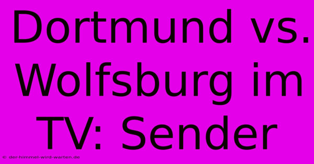 Dortmund Vs. Wolfsburg Im TV: Sender