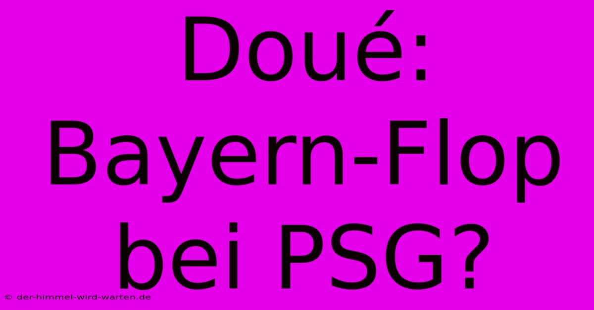 Doué: Bayern-Flop Bei PSG?