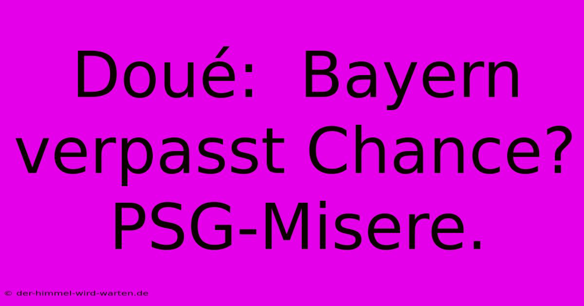 Doué:  Bayern Verpasst Chance? PSG-Misere.