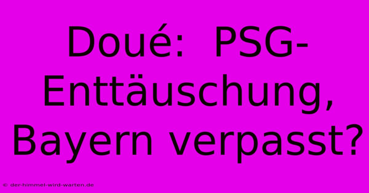 Doué:  PSG-Enttäuschung, Bayern Verpasst?