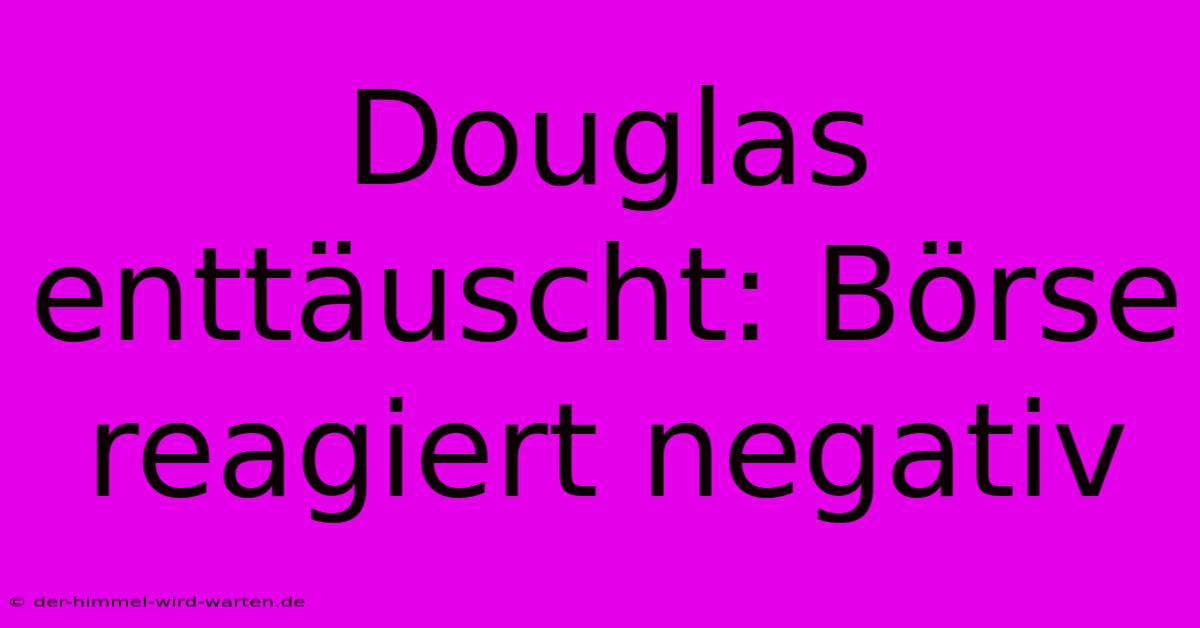 Douglas Enttäuscht: Börse Reagiert Negativ