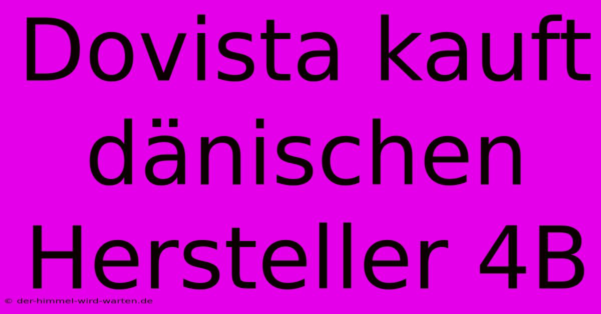 Dovista Kauft Dänischen Hersteller 4B