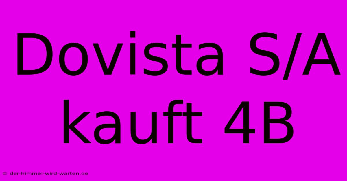 Dovista S/A Kauft 4B