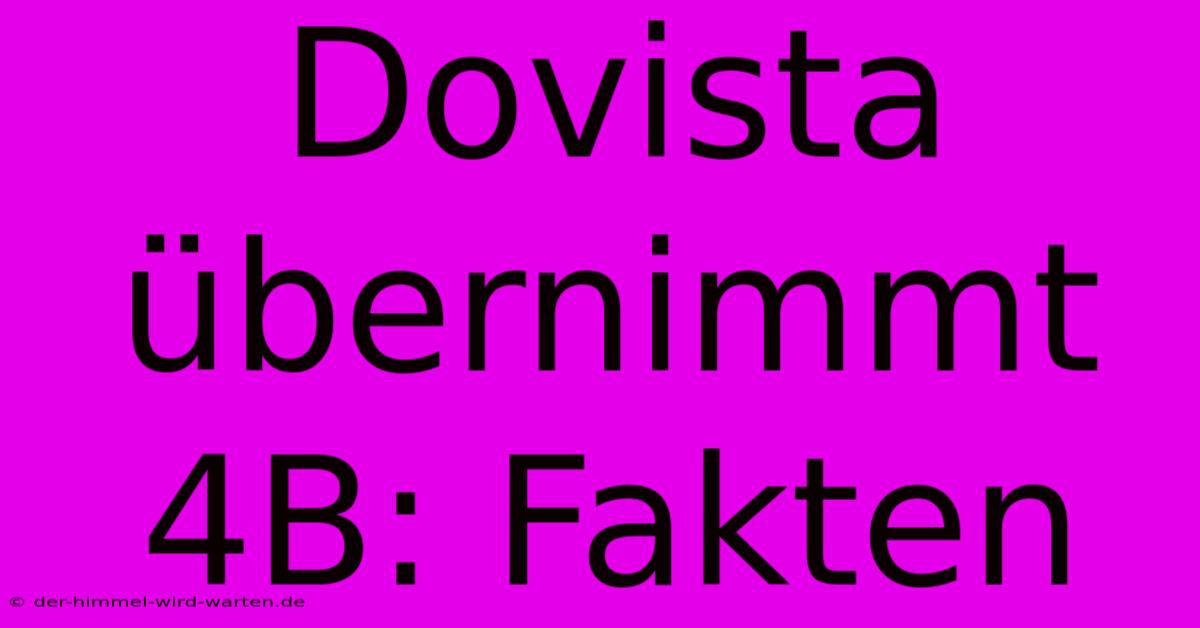 Dovista Übernimmt 4B: Fakten