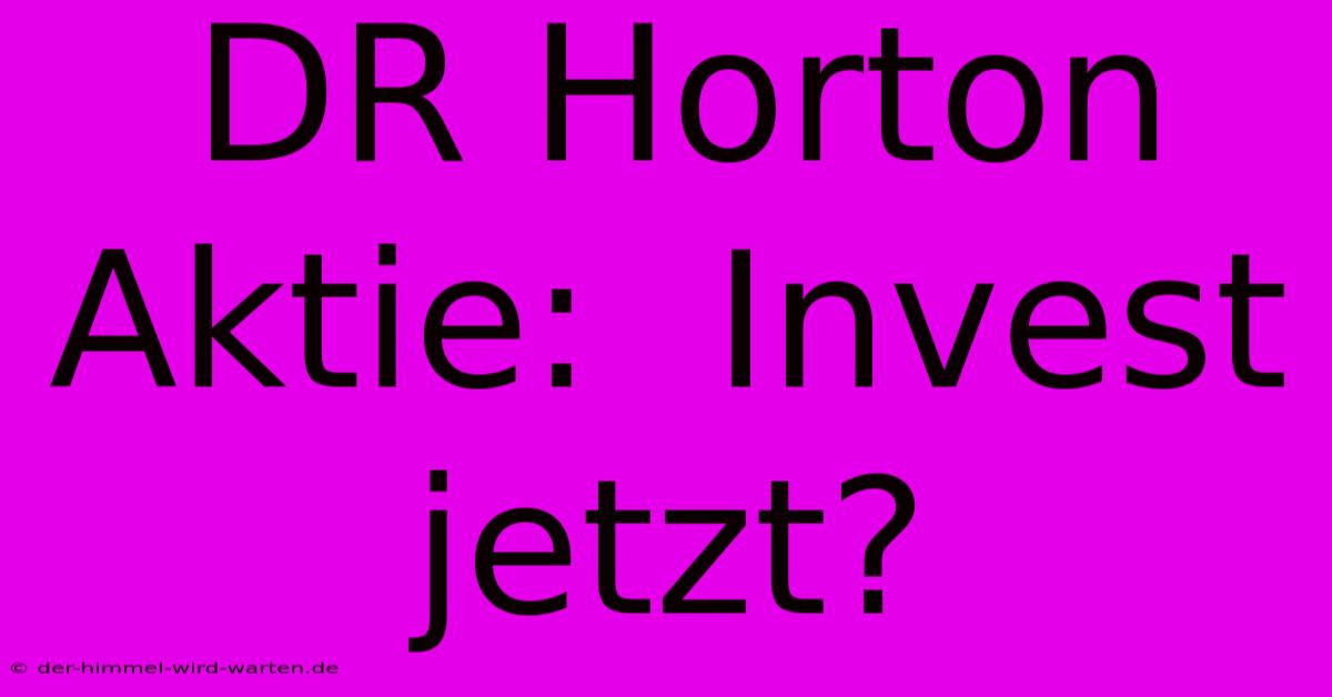 DR Horton Aktie:  Invest Jetzt?