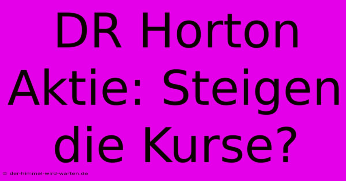 DR Horton Aktie: Steigen Die Kurse?