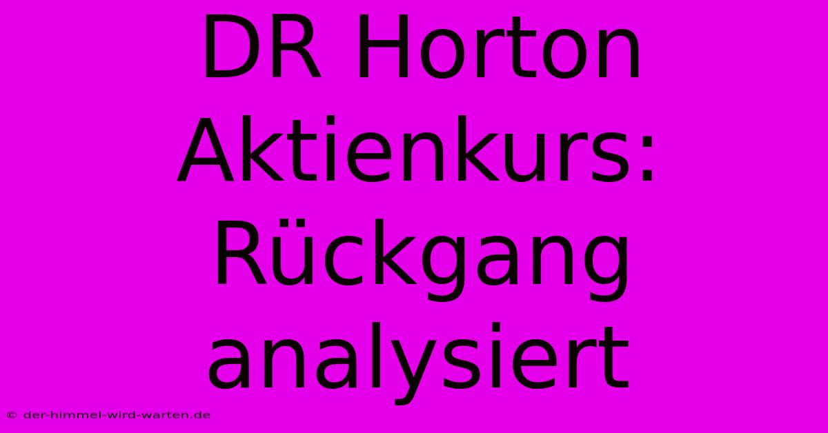 DR Horton Aktienkurs: Rückgang Analysiert