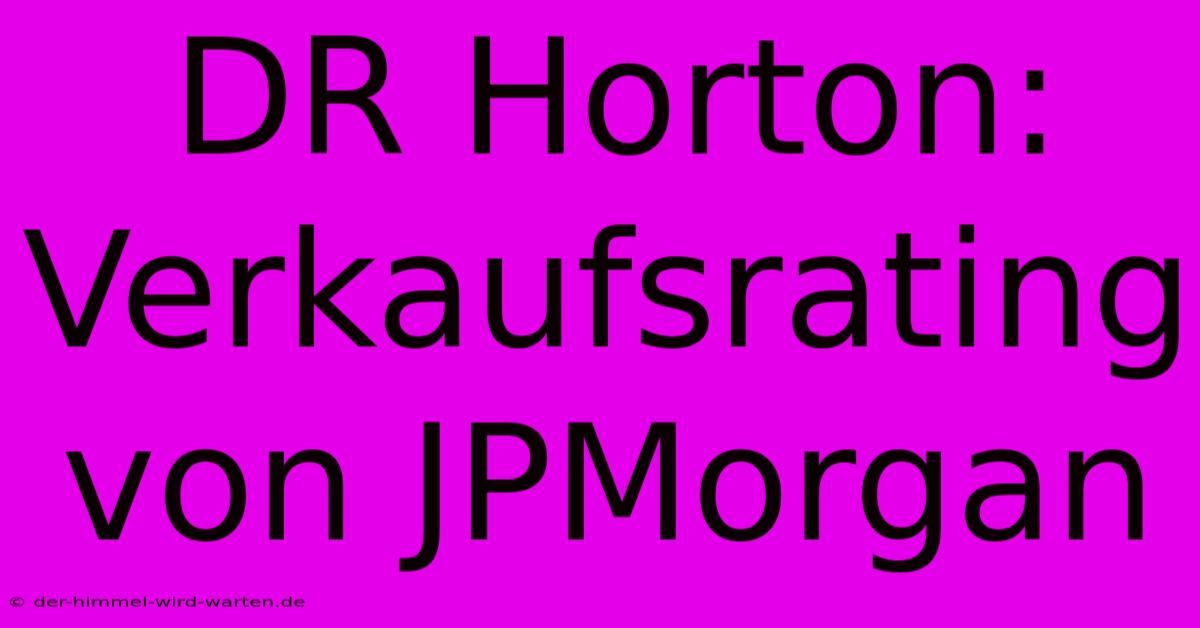 DR Horton: Verkaufsrating Von JPMorgan