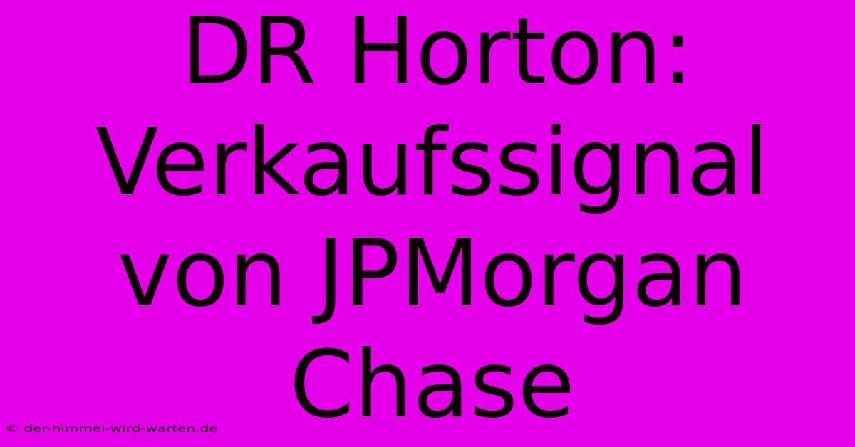 DR Horton: Verkaufssignal Von JPMorgan Chase