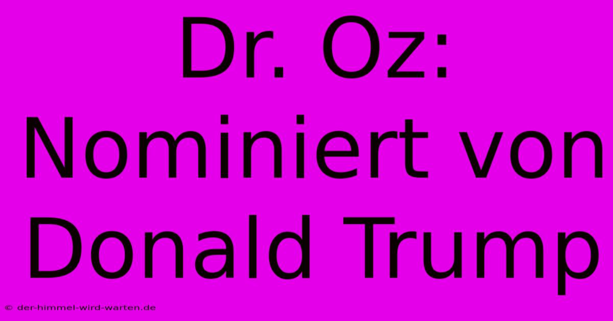 Dr. Oz: Nominiert Von Donald Trump