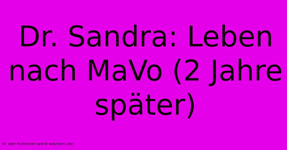 Dr. Sandra: Leben Nach MaVo (2 Jahre Später)