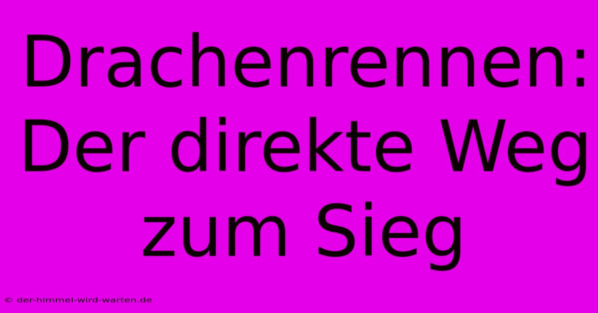 Drachenrennen: Der Direkte Weg Zum Sieg