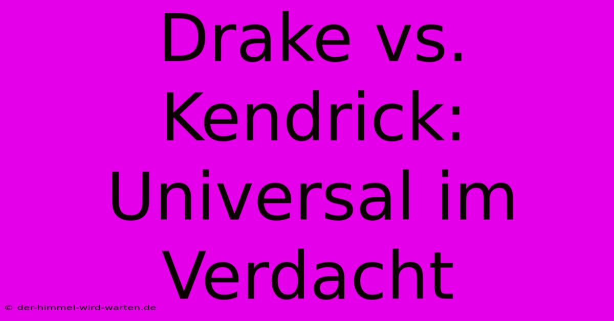 Drake Vs. Kendrick: Universal Im Verdacht