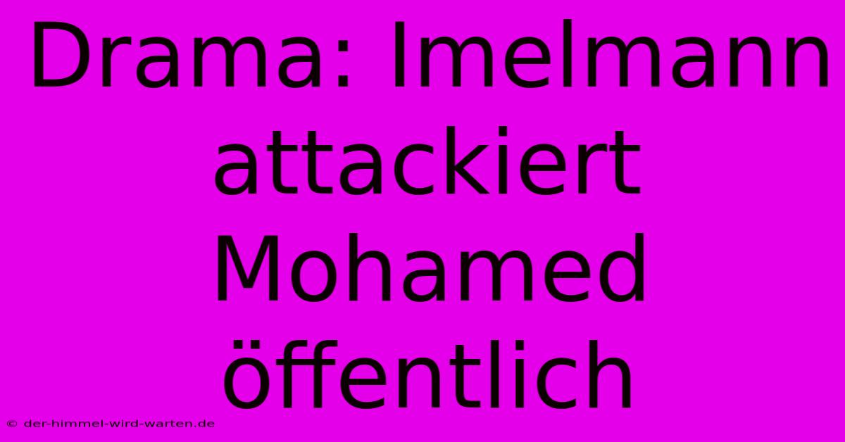 Drama: Imelmann Attackiert Mohamed Öffentlich