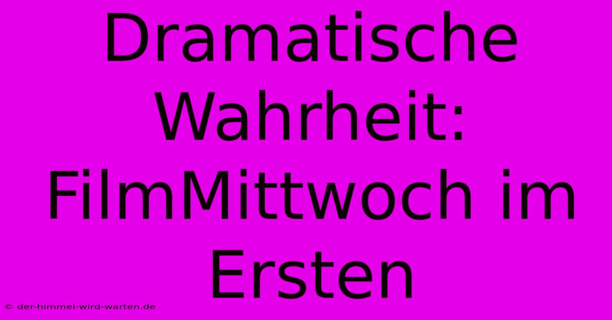 Dramatische Wahrheit: FilmMittwoch Im Ersten