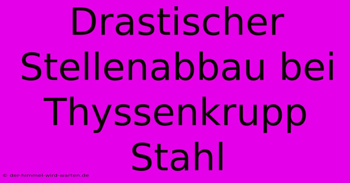 Drastischer Stellenabbau Bei Thyssenkrupp Stahl