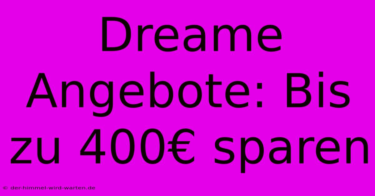 Dreame Angebote: Bis Zu 400€ Sparen