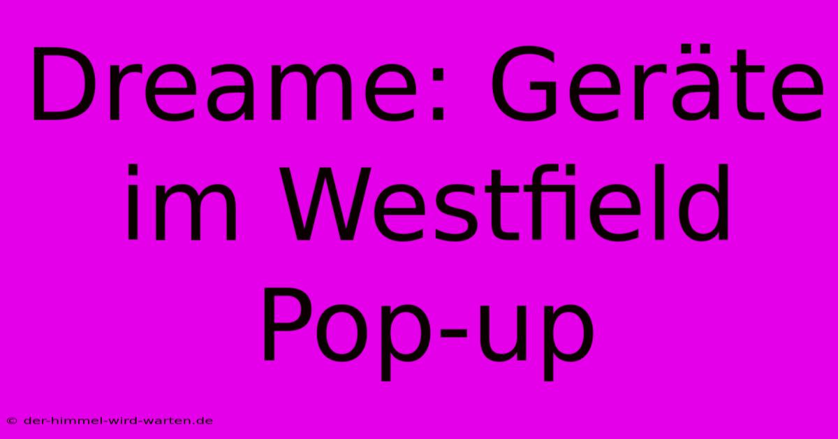 Dreame: Geräte Im Westfield Pop-up