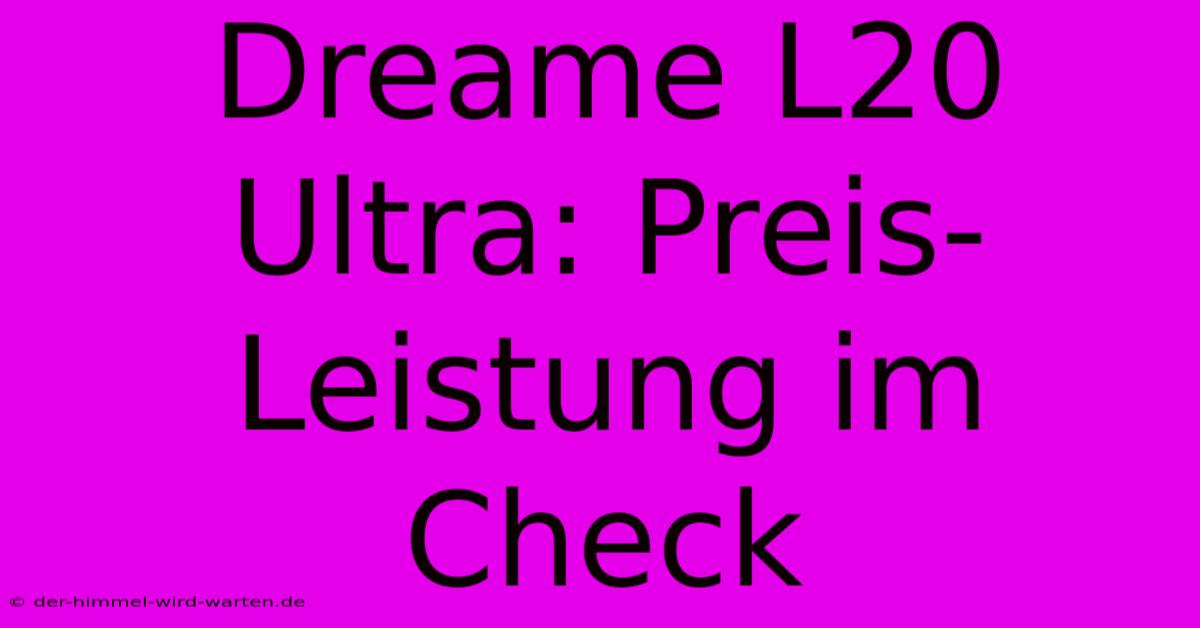 Dreame L20 Ultra: Preis-Leistung Im Check