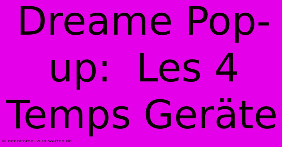 Dreame Pop-up:  Les 4 Temps Geräte