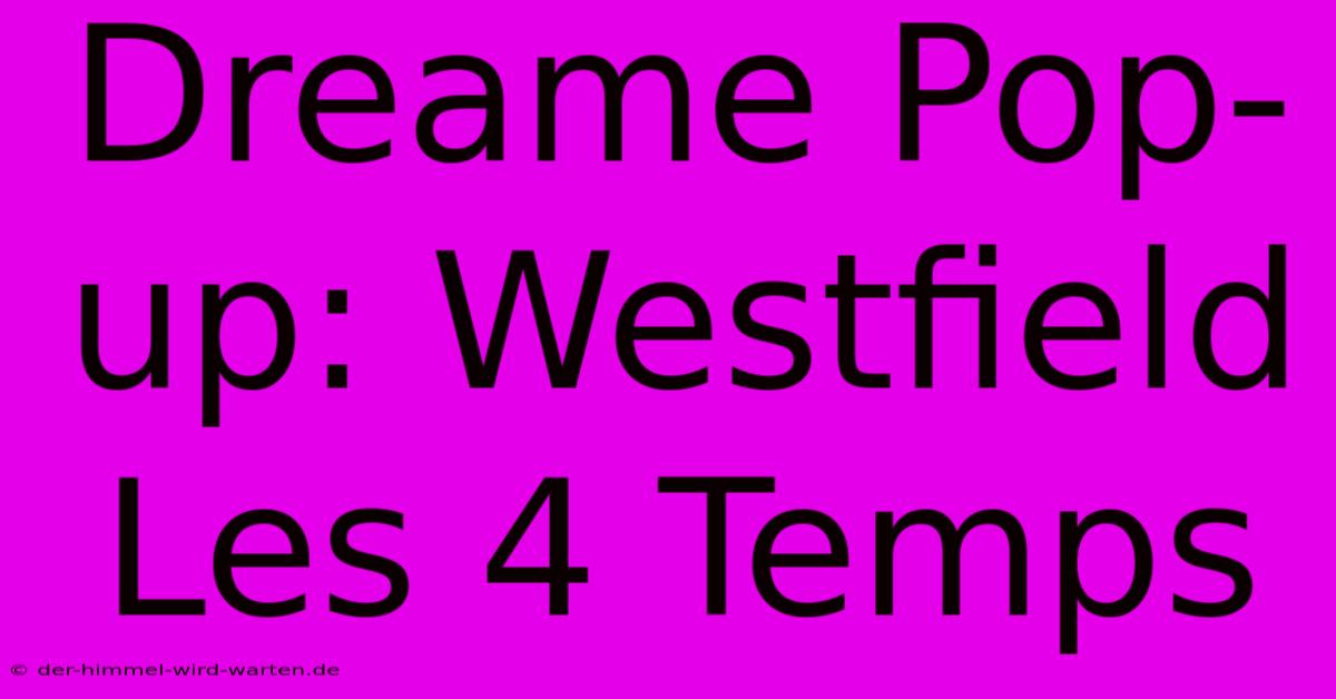 Dreame Pop-up: Westfield Les 4 Temps