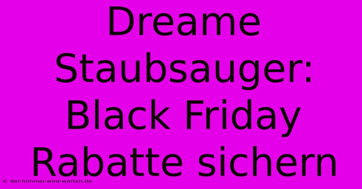 Dreame Staubsauger: Black Friday Rabatte Sichern