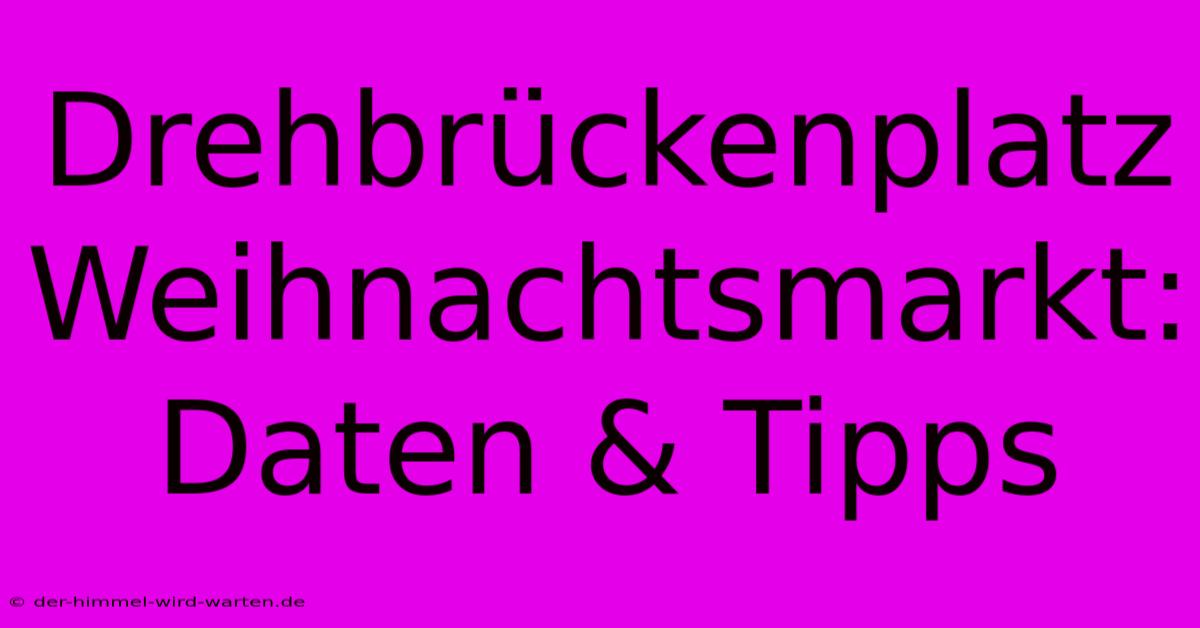 Drehbrückenplatz Weihnachtsmarkt: Daten & Tipps