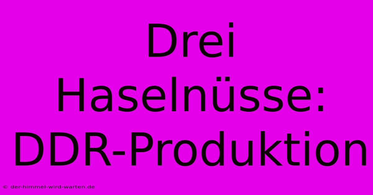 Drei Haselnüsse: DDR-Produktion