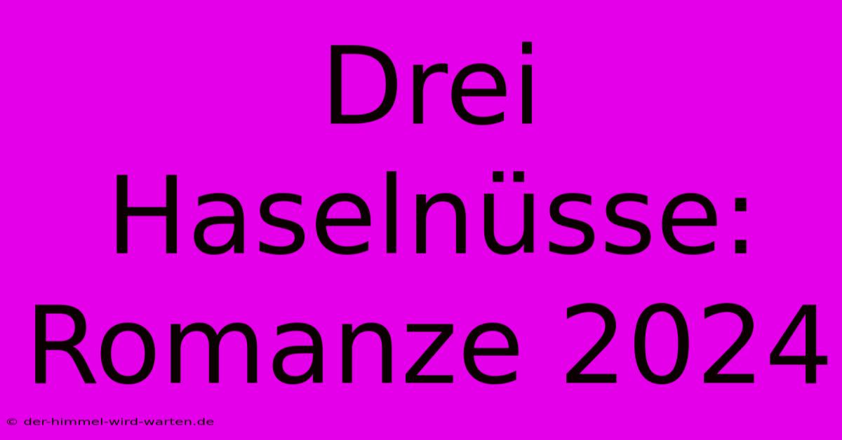 Drei Haselnüsse: Romanze 2024