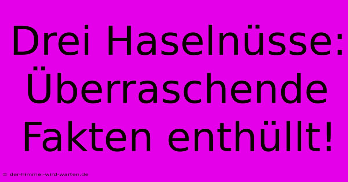 Drei Haselnüsse: Überraschende Fakten Enthüllt!