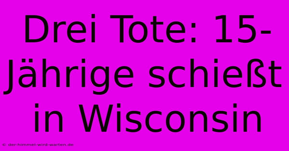 Drei Tote: 15-Jährige Schießt In Wisconsin